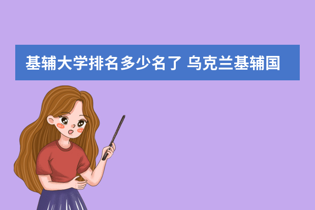 基辅大学排名多少名了 乌克兰基辅国立工艺设计大学qs排名